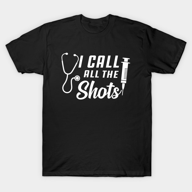 Nurse - I call all the shots T-Shirt by KC Happy Shop